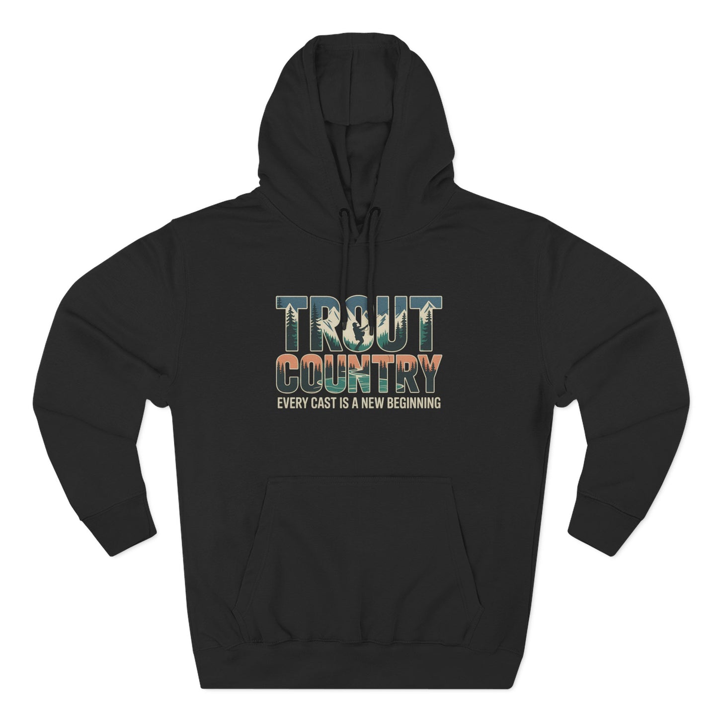 Trout Country Hoodie – Every Cast is a New Beginning Fishing Apparel