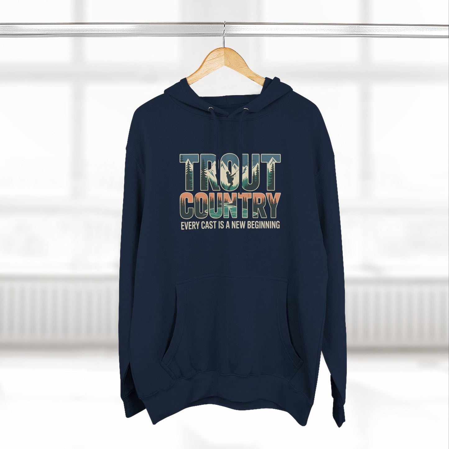 Trout Country Hoodie – Every Cast is a New Beginning Fishing Apparel