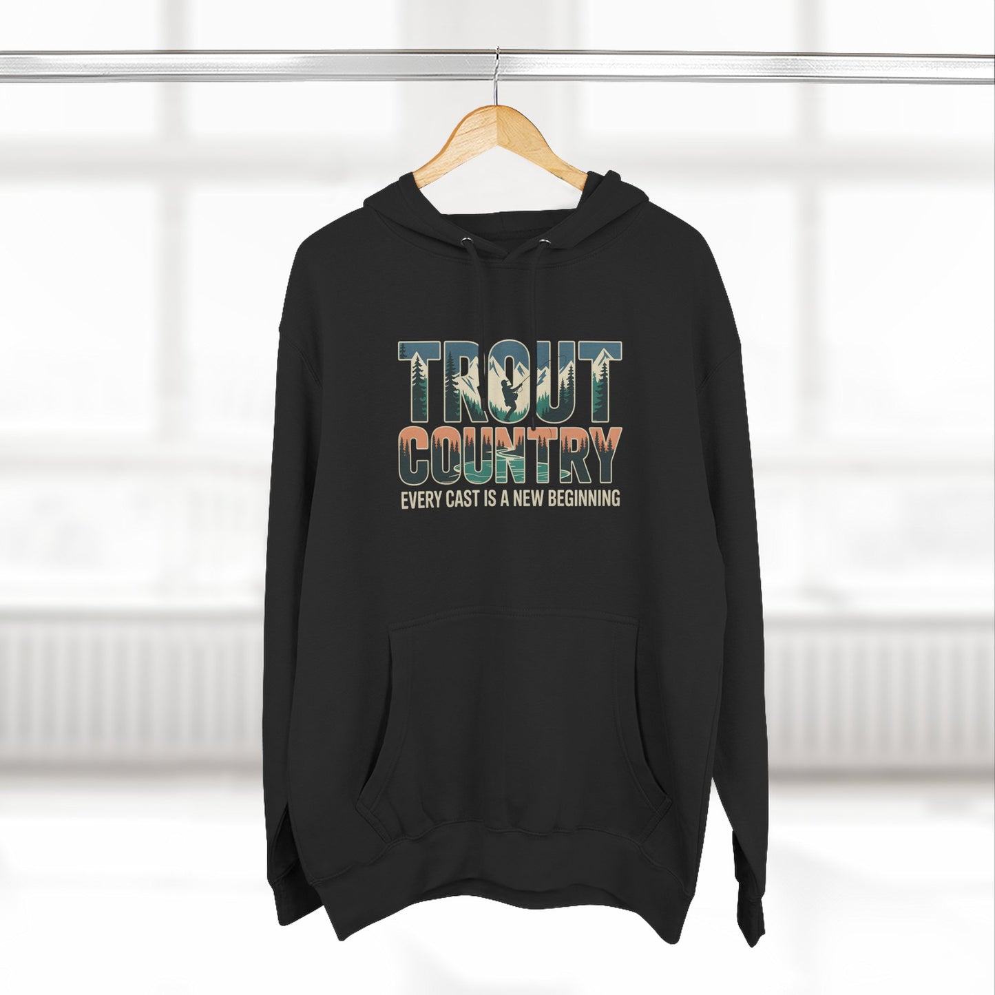 Trout Country Hoodie – Every Cast is a New Beginning Fishing Apparel