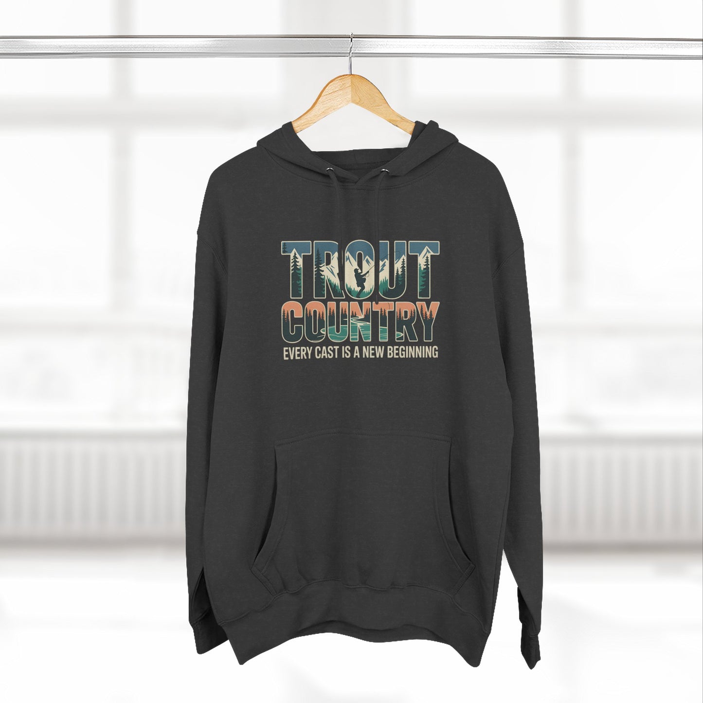 Trout Country Hoodie – Every Cast is a New Beginning Fishing Apparel