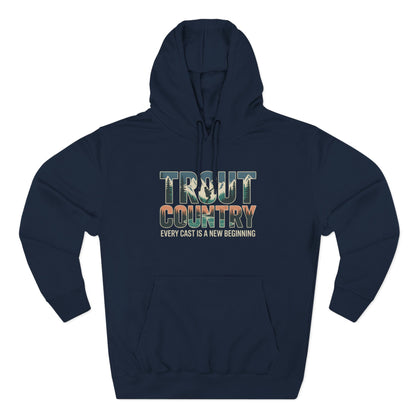 Trout Country Hoodie – Every Cast is a New Beginning Fishing Apparel