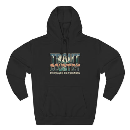 Trout Country Hoodie – Every Cast is a New Beginning Fishing Apparel