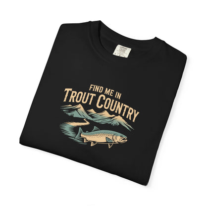 Trout Country T-Shirt — "Find Me in Trout Country" Fishing Tee